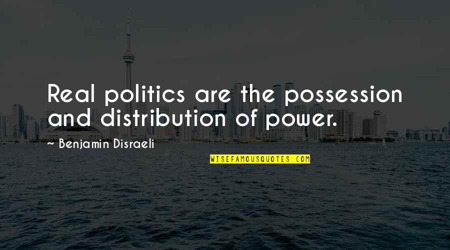 Papakolea Beach Quotes By Benjamin Disraeli: Real politics are the possession and distribution of