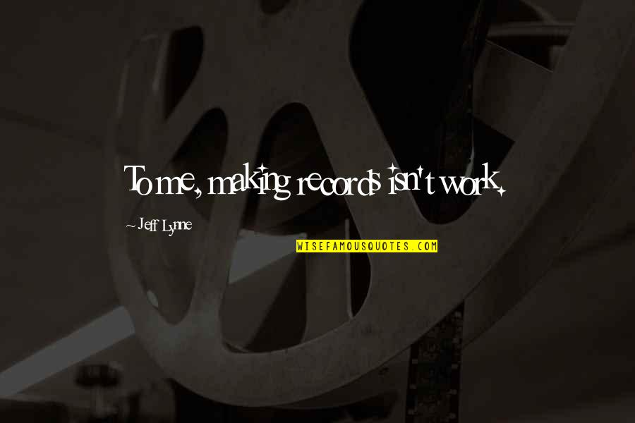 Papakosta Name Quotes By Jeff Lynne: To me, making records isn't work. Papakosta Name Quotes By Jeff Lynne: To me, making records isn't work.