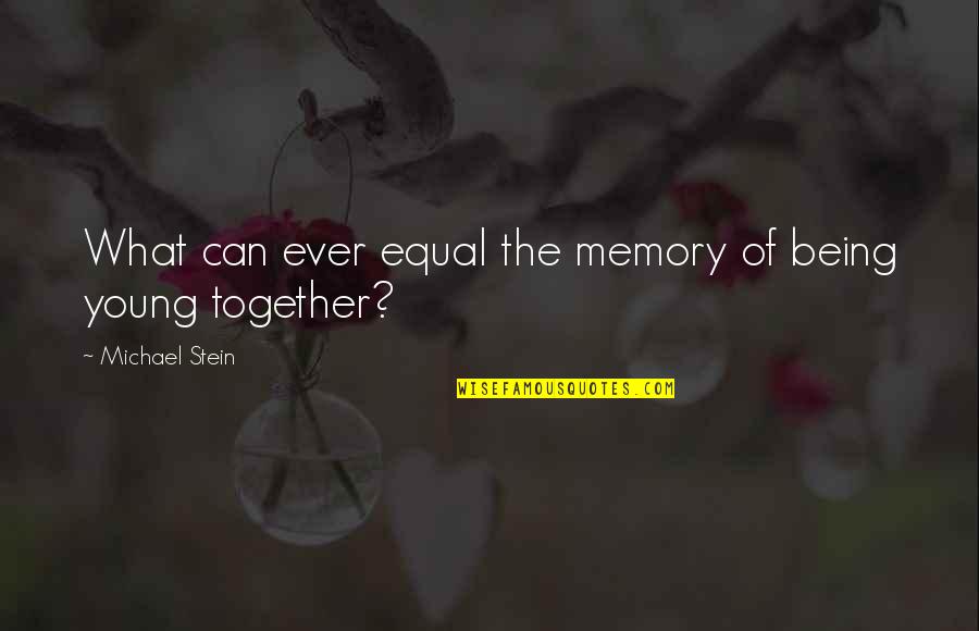 Papakosta Name Quotes By Michael Stein: What can ever equal the memory of being Papakosta Name Quotes By Michael Stein: What can ever equal the memory of being