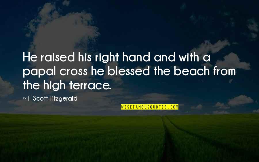 Papal Quotes By F Scott Fitzgerald: He raised his right hand and with a