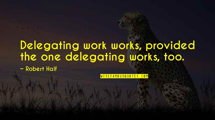 Papal Visit Philippines Quotes By Robert Half: Delegating work works, provided the one delegating works,