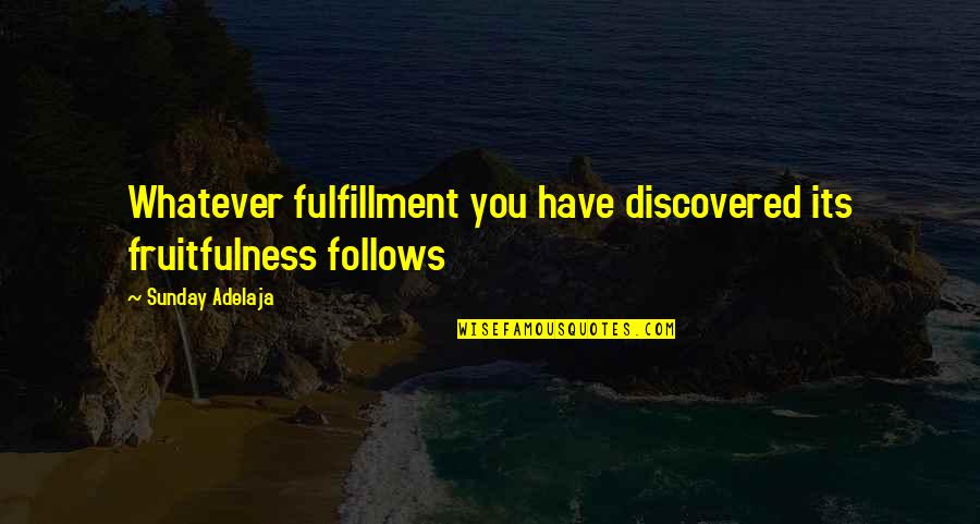 Papaloukas Konstantinos Quotes By Sunday Adelaja: Whatever fulfillment you have discovered its fruitfulness follows Papaloukas Konstantinos Quotes By Sunday Adelaja: Whatever fulfillment you have discovered its fruitfulness follows