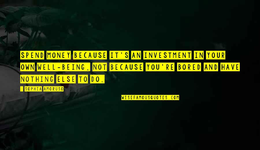 Papamichail Ioannis Quotes By Sophia Amoruso: Spend money because it's an investment in your