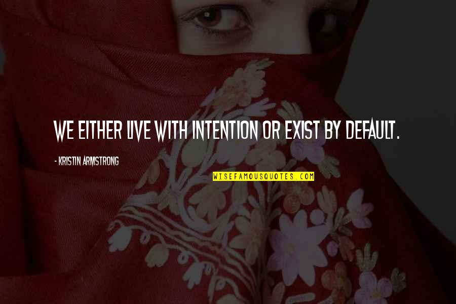 Papanasam Sivan Quotes By Kristin Armstrong: We either live with intention or exist by Papanasam Sivan Quotes By Kristin Armstrong: We either live with intention or exist by
