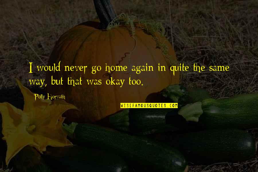 Papandreou Home Quotes By Polly Horvath: I would never go home again in quite