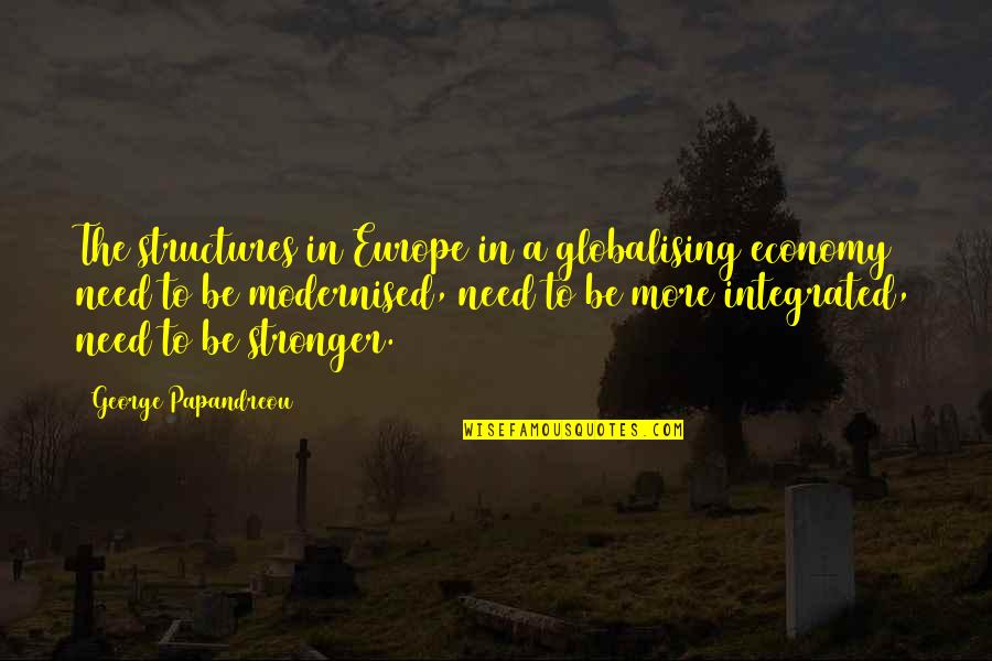 Papandreou Quotes By George Papandreou: The structures in Europe in a globalising economy Papandreou Quotes By George Papandreou: The structures in Europe in a globalising economy