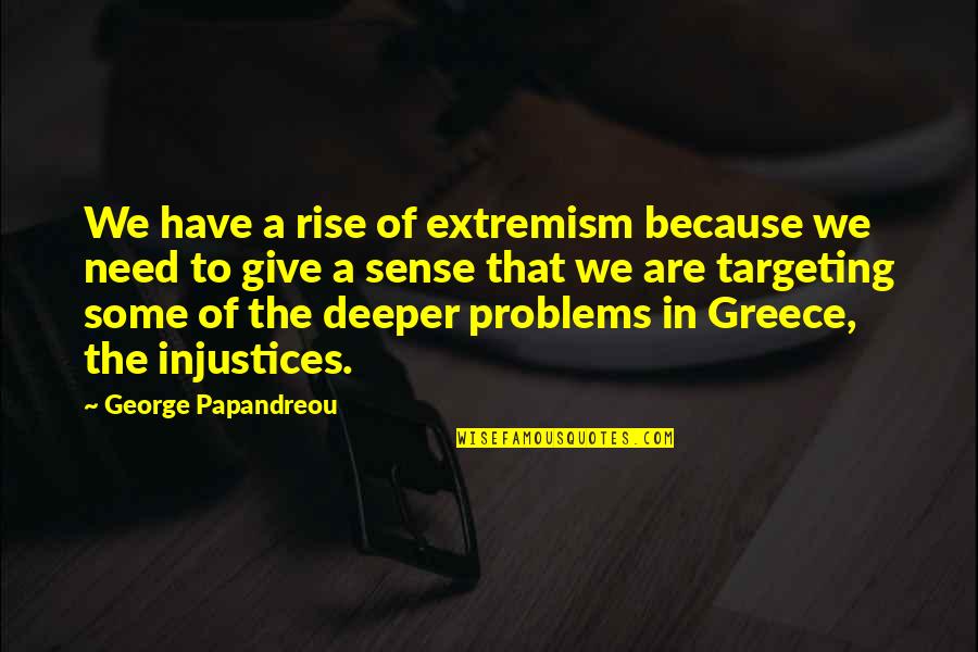 Papandreou Quotes By George Papandreou: We have a rise of extremism because we Papandreou Quotes By George Papandreou: We have a rise of extremism because we