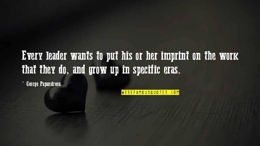 Papandreou Quotes By George Papandreou: Every leader wants to put his or her Papandreou Quotes By George Papandreou: Every leader wants to put his or her