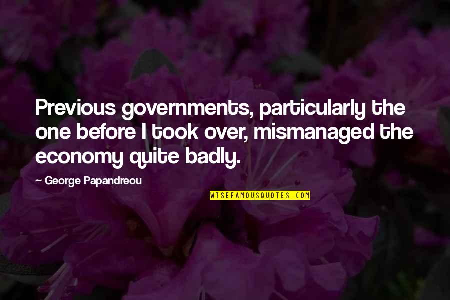 Papandreou Quotes By George Papandreou: Previous governments, particularly the one before I took Papandreou Quotes By George Papandreou: Previous governments, particularly the one before I took