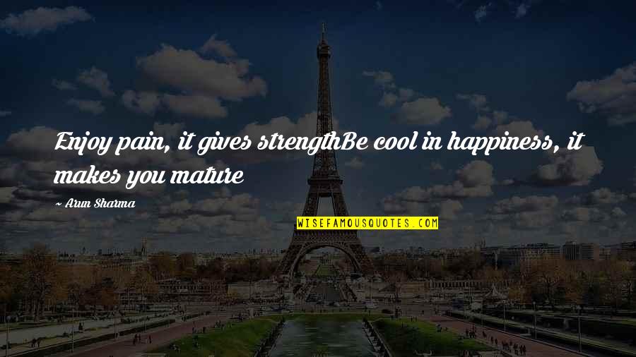 Papanek Design Quotes By Arun Sharma: Enjoy pain, it gives strengthBe cool in happiness,