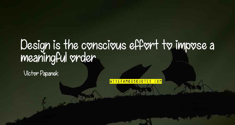 Papanek Design Quotes By Victor Papanek: Design is the conscious effort to impose a Papanek Design Quotes By Victor Papanek: Design is the conscious effort to impose a