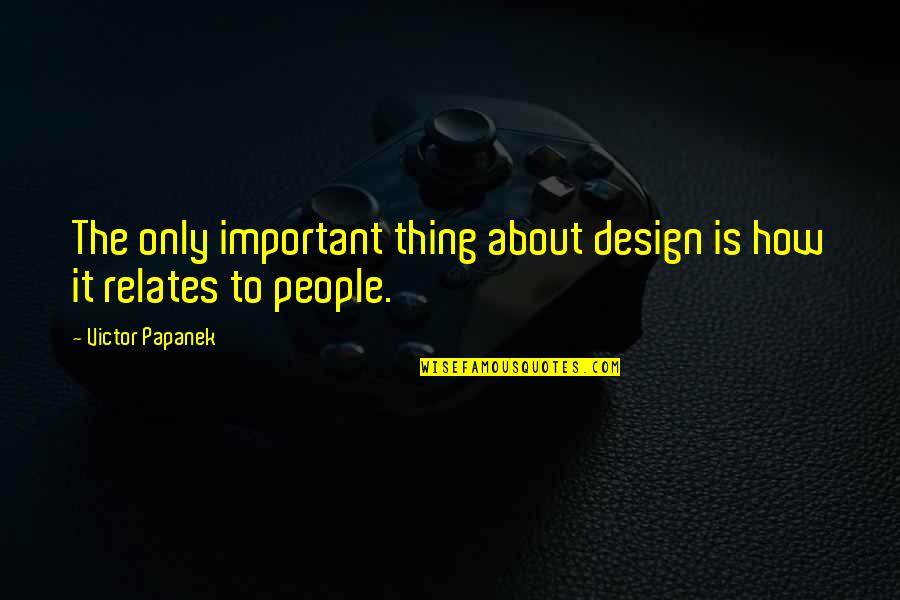 Papanek Design Quotes By Victor Papanek: The only important thing about design is how Papanek Design Quotes By Victor Papanek: The only important thing about design is how