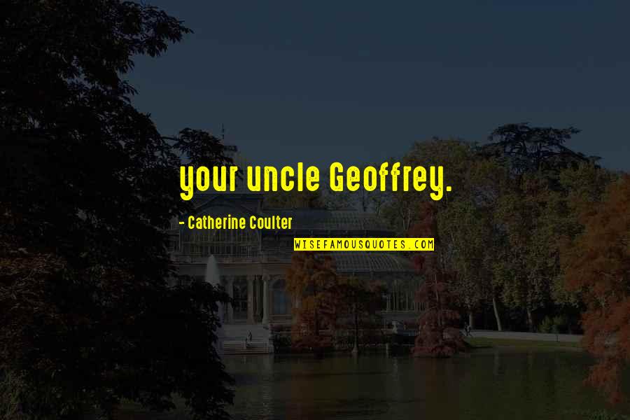 Papanek Stavebniny Quotes By Catherine Coulter: your uncle Geoffrey. Papanek Stavebniny Quotes By Catherine Coulter: your uncle Geoffrey.