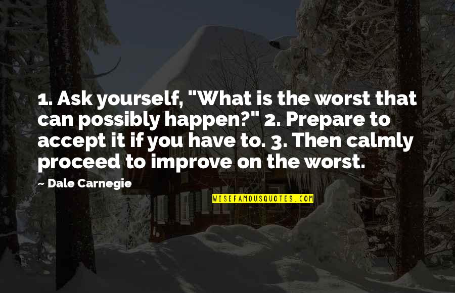Papanek Stavebniny Quotes By Dale Carnegie: 1. Ask yourself, "What is the worst that Papanek Stavebniny Quotes By Dale Carnegie: 1. Ask yourself, "What is the worst that