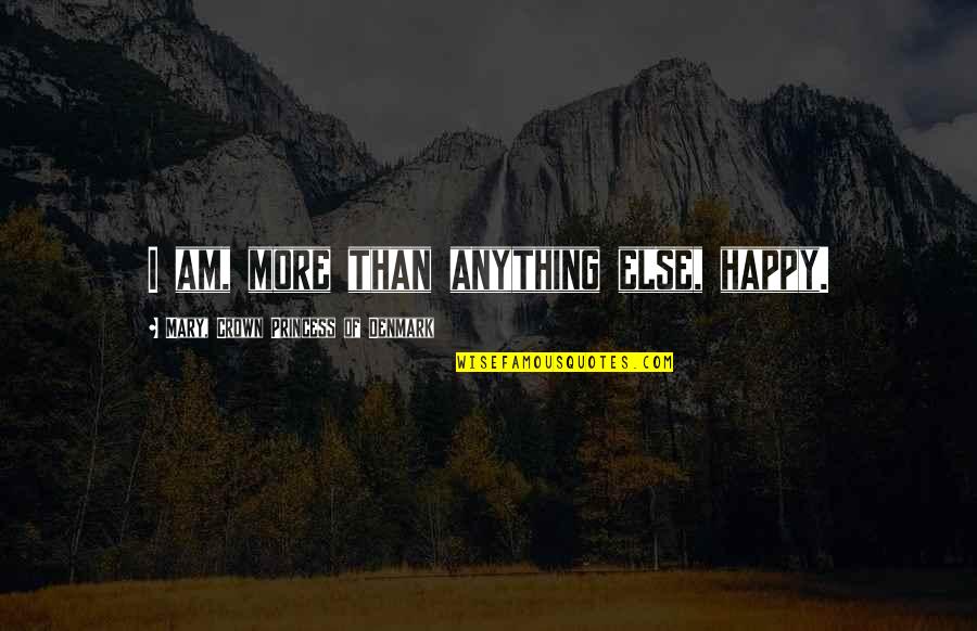 Papanek Stavebniny Quotes By Mary, Crown Princess Of Denmark: I am, more than anything else, happy. Papanek Stavebniny Quotes By Mary, Crown Princess Of Denmark: I am, more than anything else, happy.