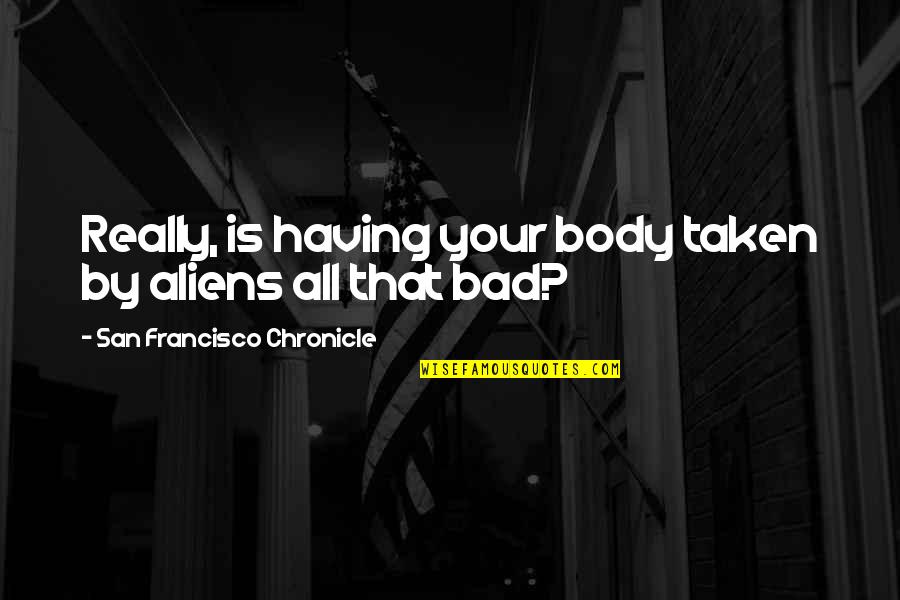 Papanek Stavebniny Quotes By San Francisco Chronicle: Really, is having your body taken by aliens Papanek Stavebniny Quotes By San Francisco Chronicle: Really, is having your body taken by aliens