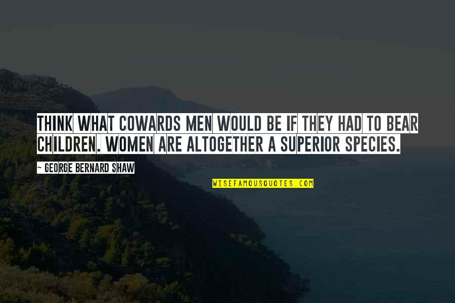 Papanicolaou Blinds Quotes By George Bernard Shaw: Think what cowards men would be if they