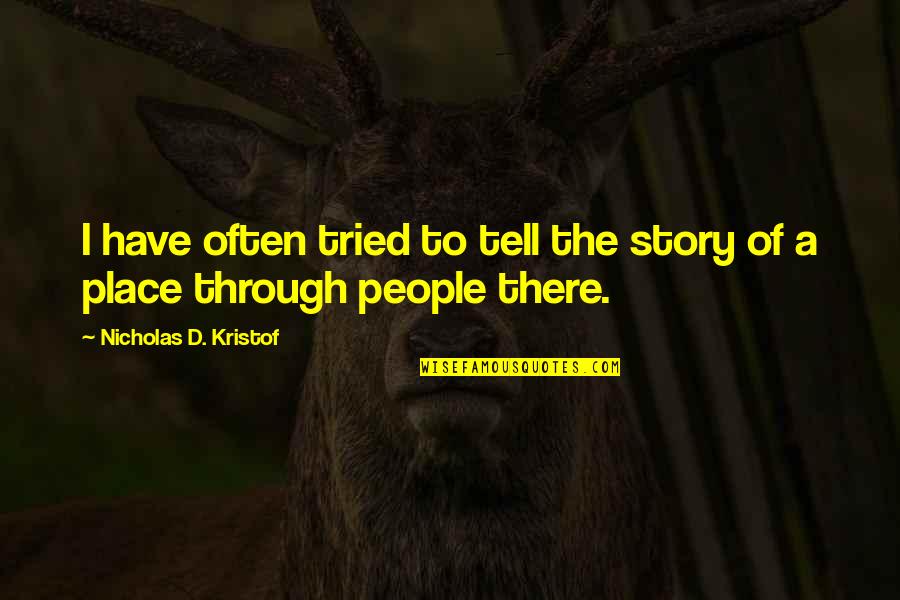 Papanomaly Quotes By Nicholas D. Kristof: I have often tried to tell the story Papanomaly Quotes By Nicholas D. Kristof: I have often tried to tell the story