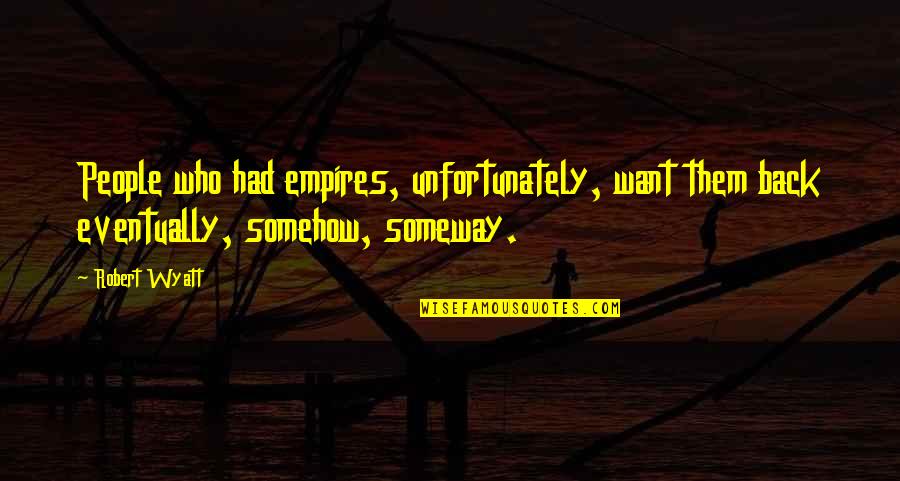 Papansin Na Ex Quotes By Robert Wyatt: People who had empires, unfortunately, want them back