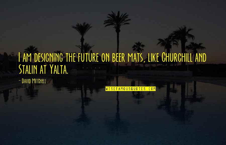 Papantla Mobile Quotes By David Mitchell: I am designing the future on beer mats,