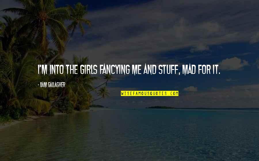 Papantla Mobile Quotes By Liam Gallagher: I'm into the girls fancying me and stuff, Papantla Mobile Quotes By Liam Gallagher: I'm into the girls fancying me and stuff,