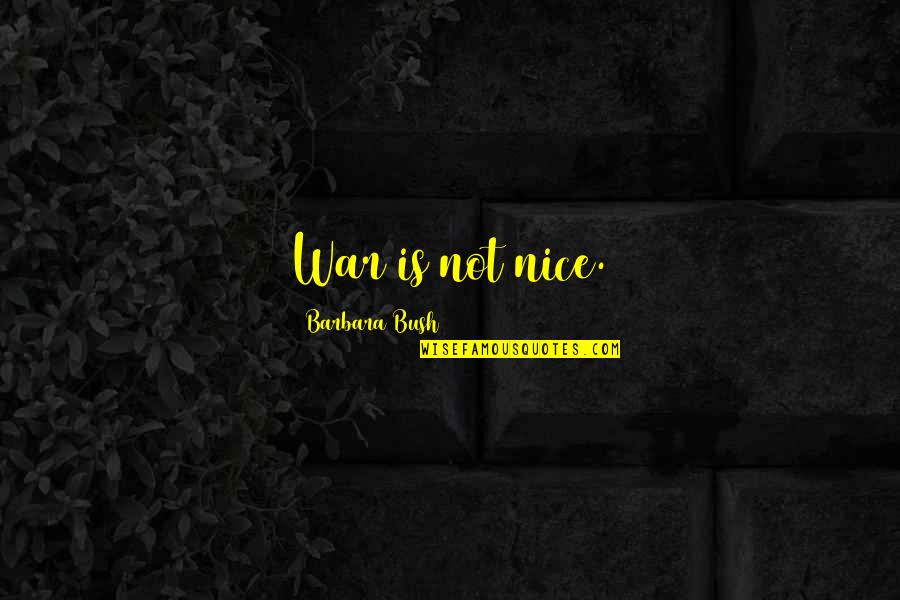 Papapanagiotou Quotes By Barbara Bush: War is not nice.