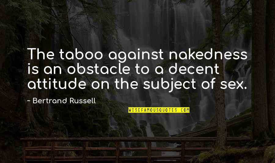 Papapetrou Uoi Quotes By Bertrand Russell: The taboo against nakedness is an obstacle to Papapetrou Uoi Quotes By Bertrand Russell: The taboo against nakedness is an obstacle to