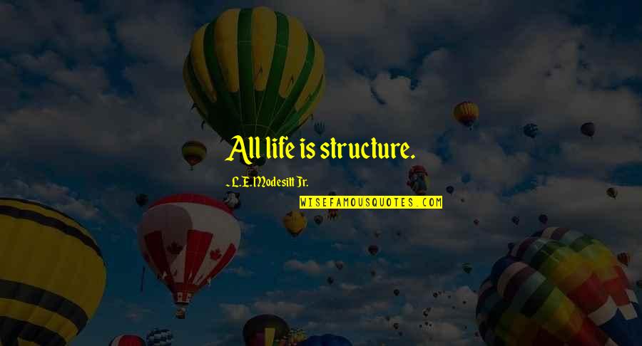 Papapetrou Uoi Quotes By L.E. Modesitt Jr.: All life is structure. Papapetrou Uoi Quotes By L.E. Modesitt Jr.: All life is structure.