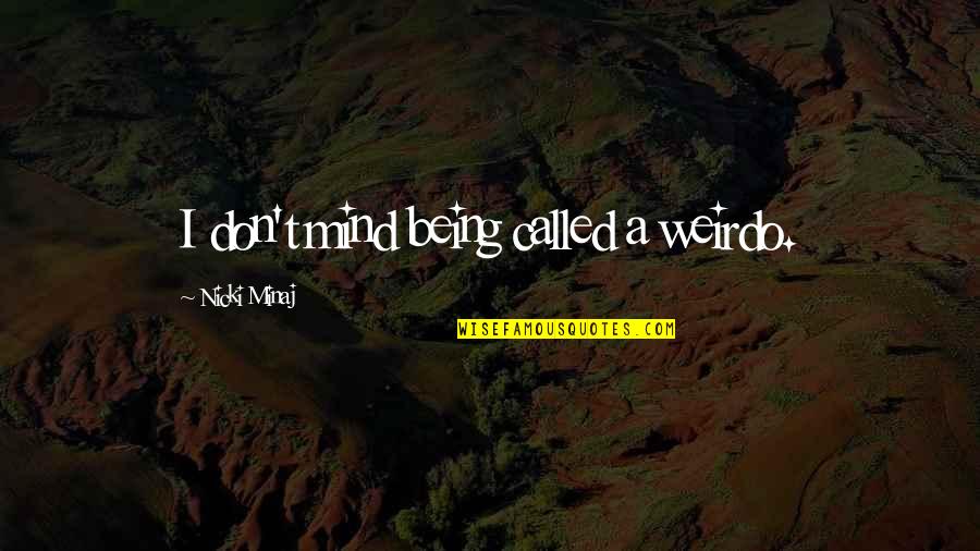 Papapetrou Uoi Quotes By Nicki Minaj: I don't mind being called a weirdo. Papapetrou Uoi Quotes By Nicki Minaj: I don't mind being called a weirdo.
