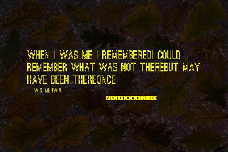 Papar Quotes By W.S. Merwin: When I was me I rememberedI could remember