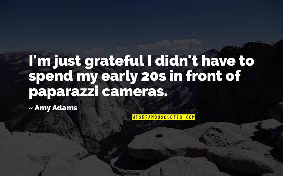 Paparazzi'd Quotes By Amy Adams: I'm just grateful I didn't have to spend