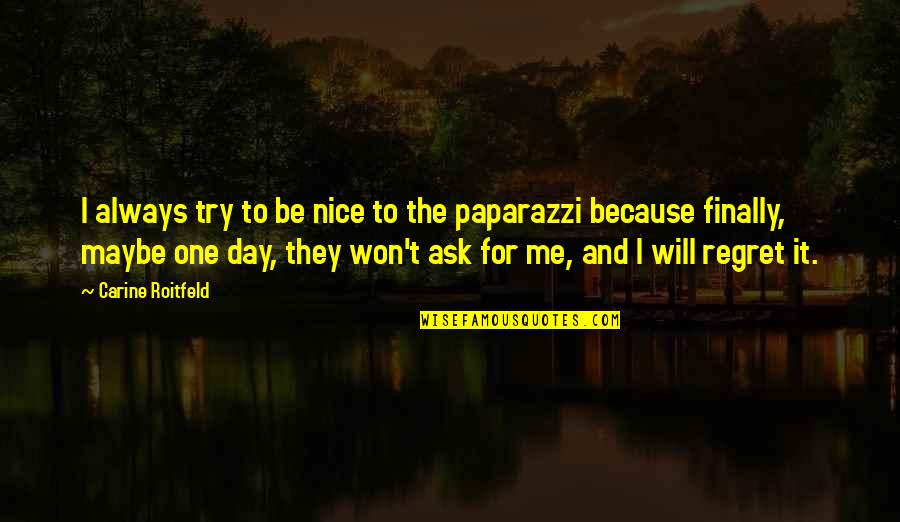Paparazzi'd Quotes By Carine Roitfeld: I always try to be nice to the Paparazzi'd Quotes By Carine Roitfeld: I always try to be nice to the
