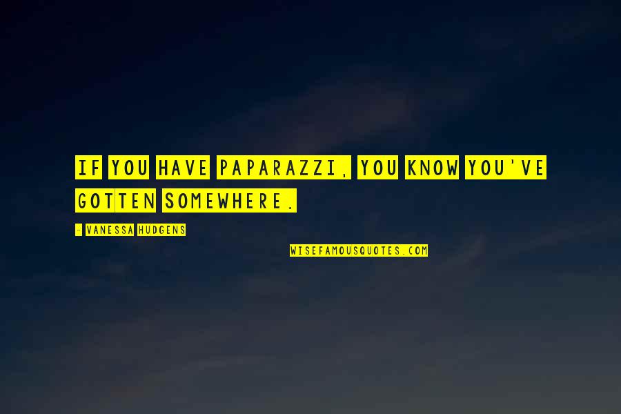Paparazzi'd Quotes By Vanessa Hudgens: If you have paparazzi, you know you've gotten Paparazzi'd Quotes By Vanessa Hudgens: If you have paparazzi, you know you've gotten