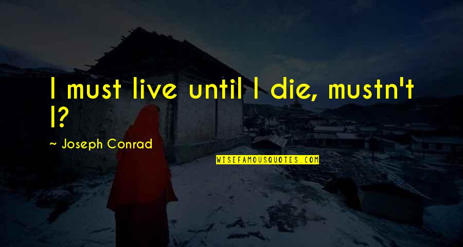 Paparella Alfredo Quotes By Joseph Conrad: I must live until I die, mustn't I?