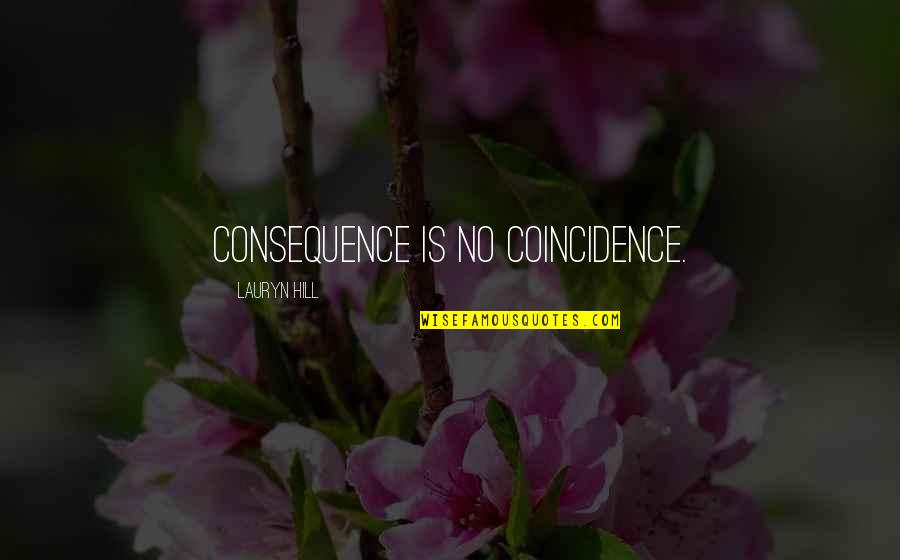 Paparella Concrete Quotes By Lauryn Hill: Consequence is no coincidence. Paparella Concrete Quotes By Lauryn Hill: Consequence is no coincidence.