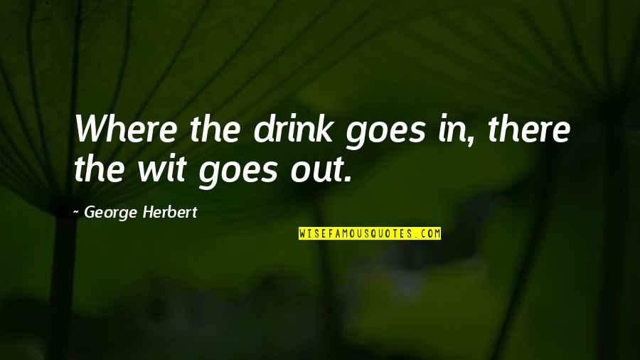 Paparella Ear Quotes By George Herbert: Where the drink goes in, there the wit