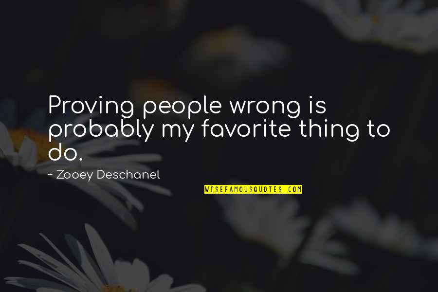 Paparella Tube Quotes By Zooey Deschanel: Proving people wrong is probably my favorite thing