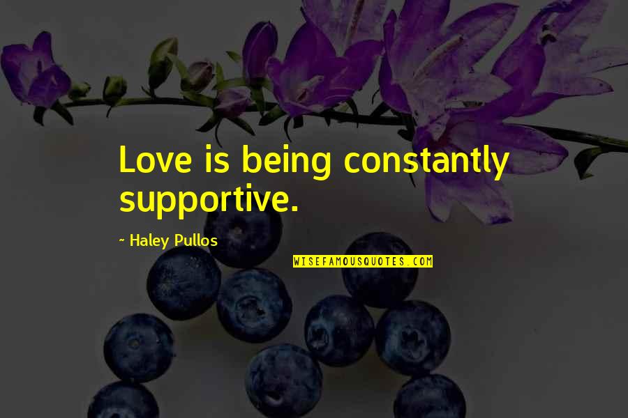 Papasavvas Quotes By Haley Pullos: Love is being constantly supportive.