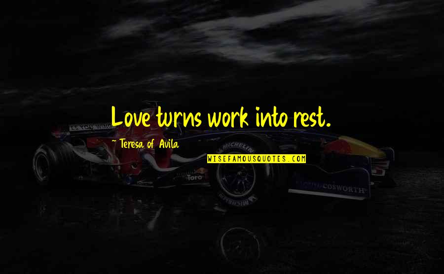 Papasidero Glen Quotes By Teresa Of Avila: Love turns work into rest. Papasidero Glen Quotes By Teresa Of Avila: Love turns work into rest.