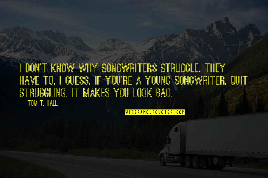 Papastergiou George Quotes By Tom T. Hall: I don't know why songwriters struggle. They have Papastergiou George Quotes By Tom T. Hall: I don't know why songwriters struggle. They have