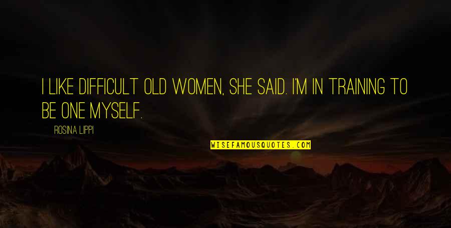 Papathanassiou Vangelis Quotes By Rosina Lippi: I like difficult old women, she said. I'm