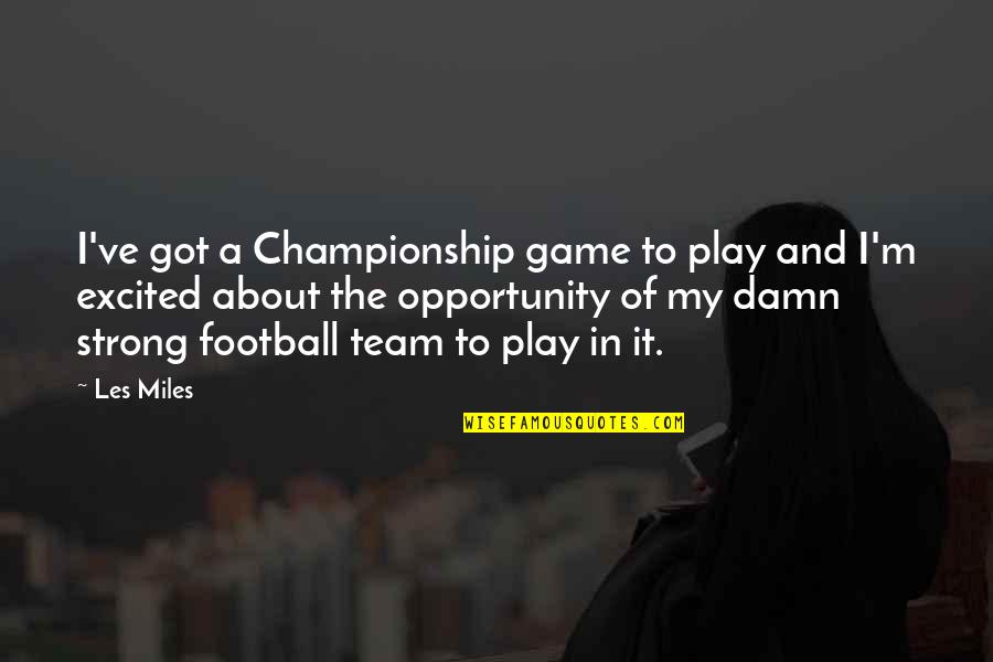 Papatheodorou George Quotes By Les Miles: I've got a Championship game to play and Papatheodorou George Quotes By Les Miles: I've got a Championship game to play and