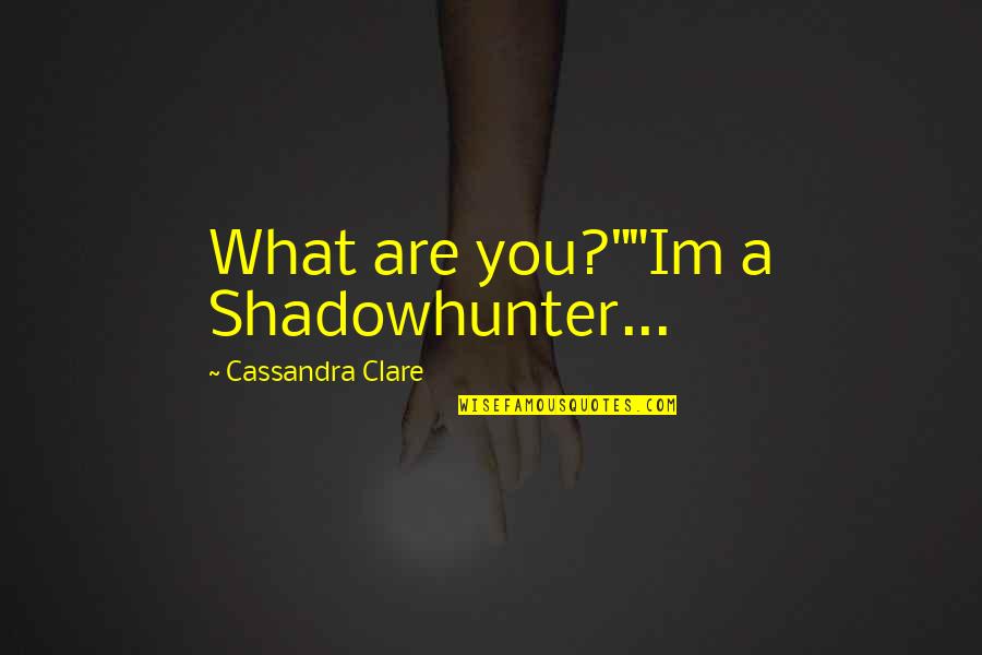 Papatuanuku Quotes By Cassandra Clare: What are you?""Im a Shadowhunter...
