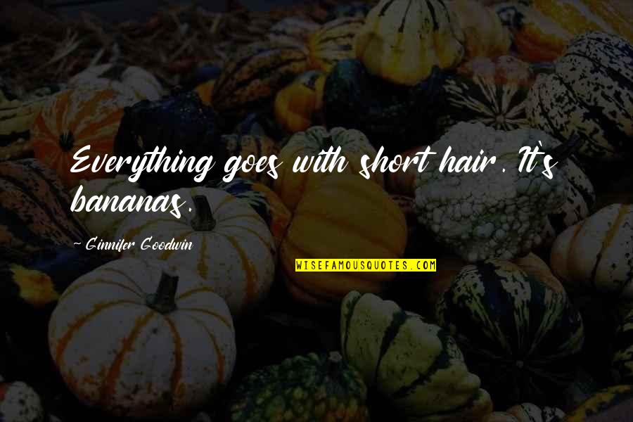 Papatyalar Kadar Quotes By Ginnifer Goodwin: Everything goes with short hair. It's bananas. Papatyalar Kadar Quotes By Ginnifer Goodwin: Everything goes with short hair. It's bananas.