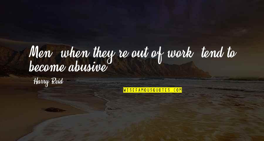 Papavero Da Quotes By Harry Reid: Men, when they're out of work, tend to