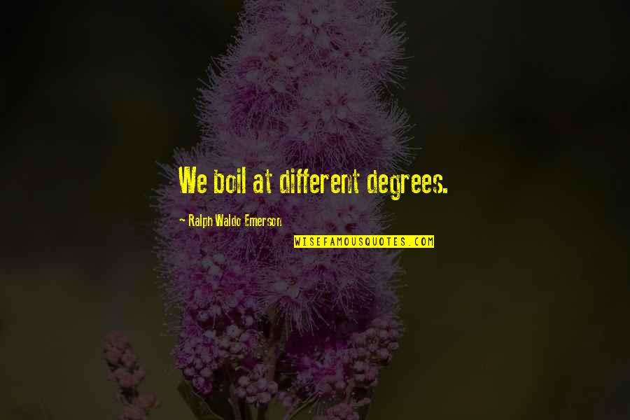 Papavero Da Quotes By Ralph Waldo Emerson: We boil at different degrees. Papavero Da Quotes By Ralph Waldo Emerson: We boil at different degrees.