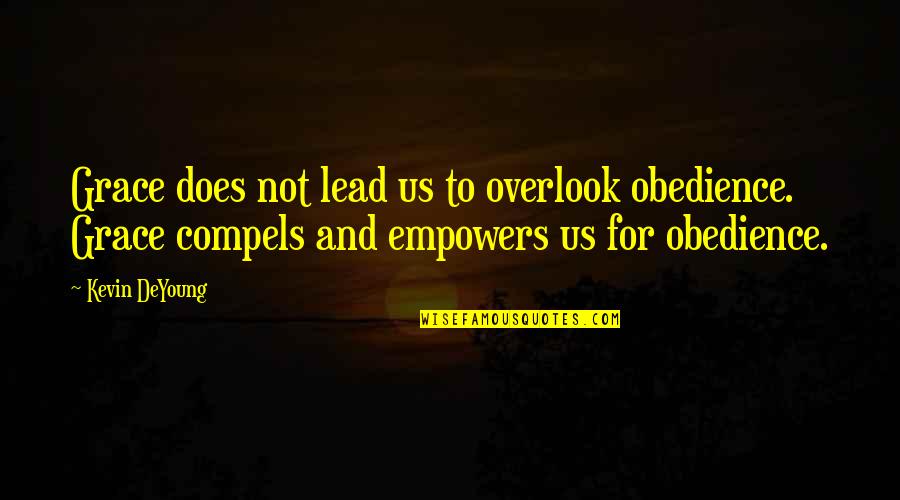 Papayannis Quotes By Kevin DeYoung: Grace does not lead us to overlook obedience.