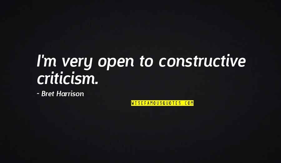 Papazoglou Augoustos Quotes By Bret Harrison: I'm very open to constructive criticism. Papazoglou Augoustos Quotes By Bret Harrison: I'm very open to constructive criticism.