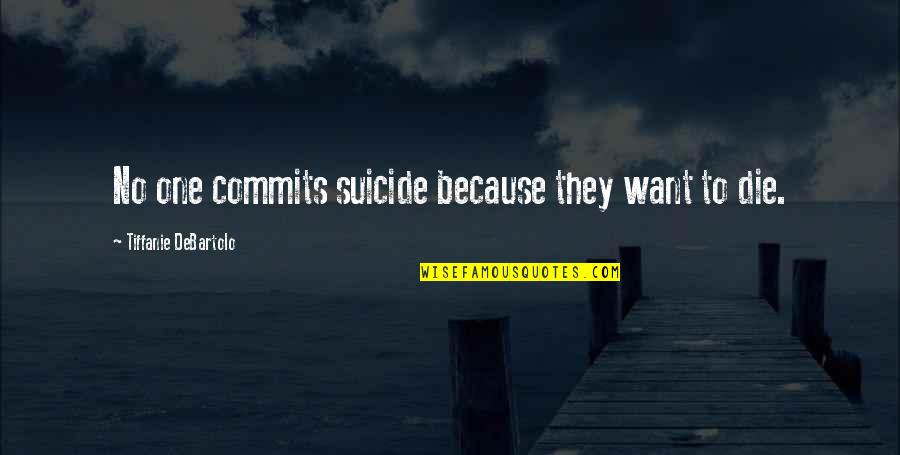 Papazoglou Augoustos Quotes By Tiffanie DeBartolo: No one commits suicide because they want to Papazoglou Augoustos Quotes By Tiffanie DeBartolo: No one commits suicide because they want to