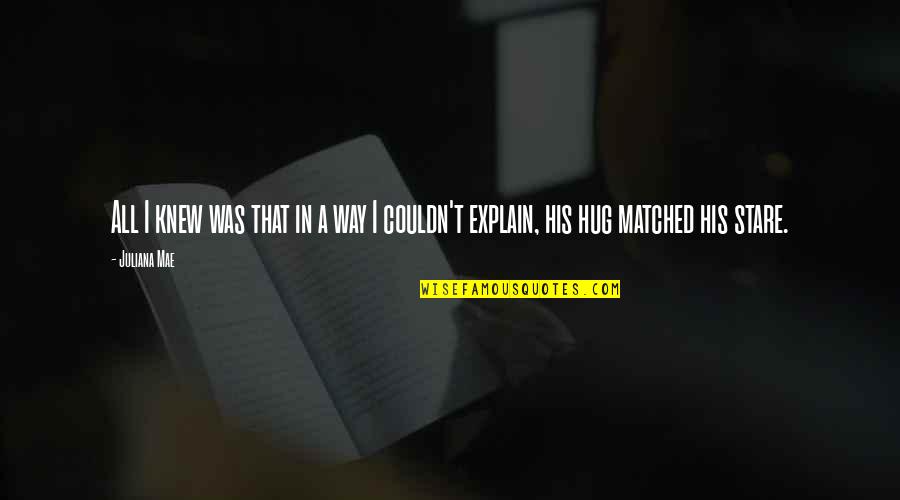 Papazoglou Nikos Quotes By Juliana Mae: All I knew was that in a way